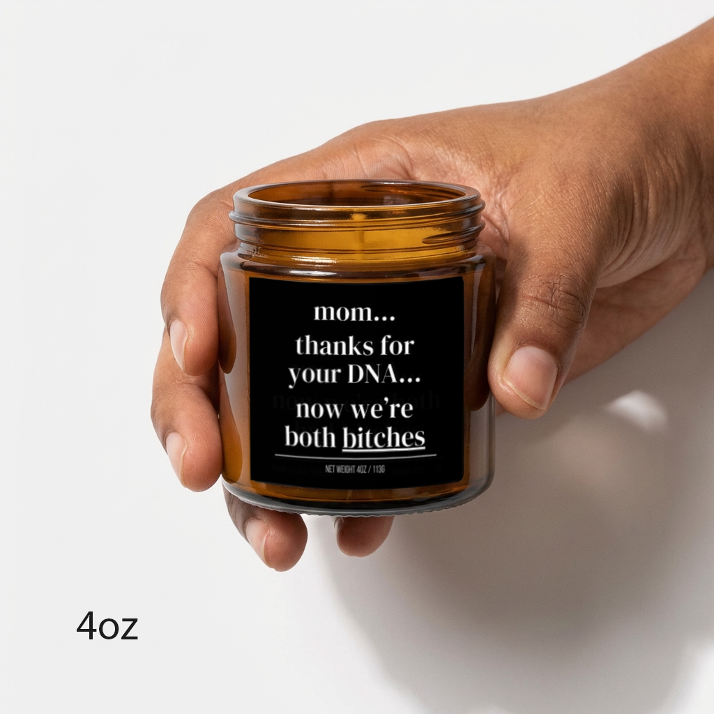 mom...thanks for your dna...now we’re both bitches candle