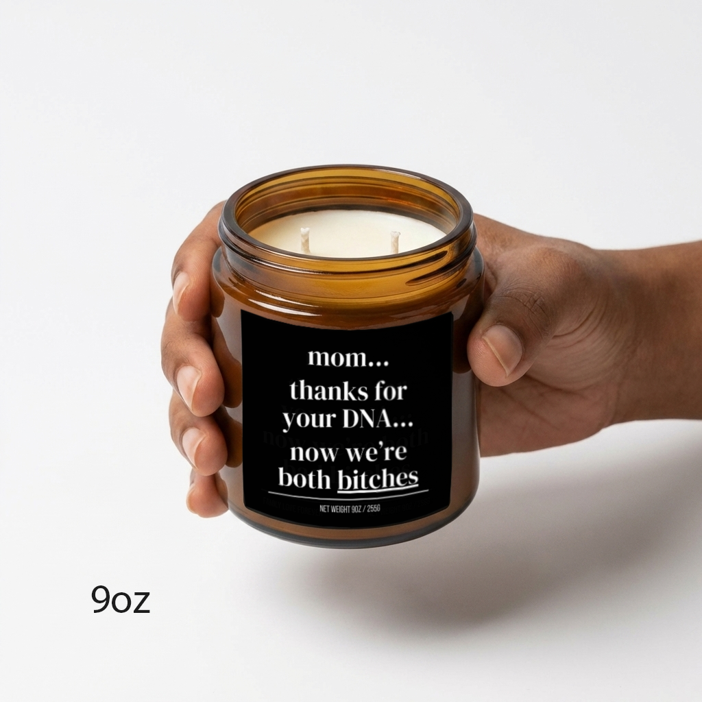 mom...thanks for your dna...now we’re both bitches candle