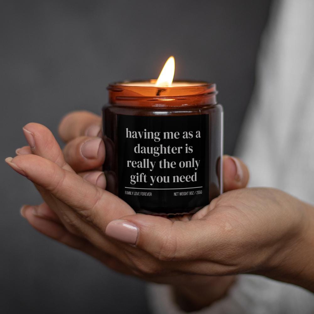 Having Me as a Daughter is Really the Only Gift You Need Candle • Gift-Ready for Mom or Dad • Hand-Poured Soy Wax