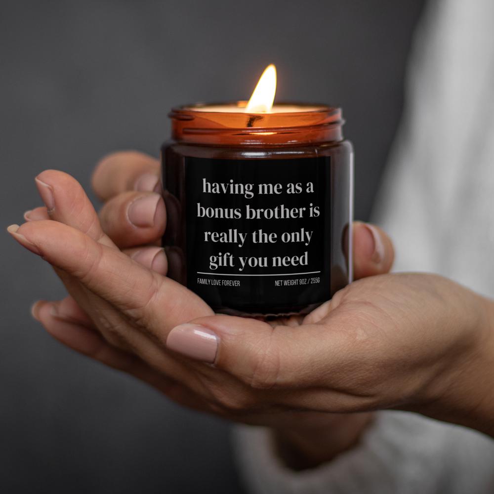 Having Me As A Bonus Brother is Really the Only Gift You Need Candle • Gift-Ready for Bonus Brother and Bonus Sister • Hand-Poured Soy Wax