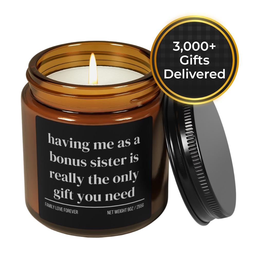Having Me As A Bonus Sister is Really the Only Gift You Need Candle • Gift-Ready for Bonus Sister and Bonus Brother • Hand-Poured Soy Wax