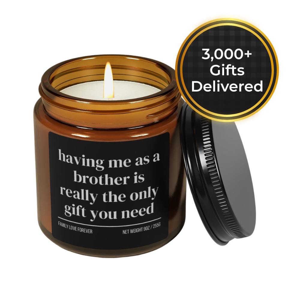 Having Me as a Brother is Really the Only Gift You Need Candle • Gift-Ready for Sister and Brother • Hand-Poured Soy Wax