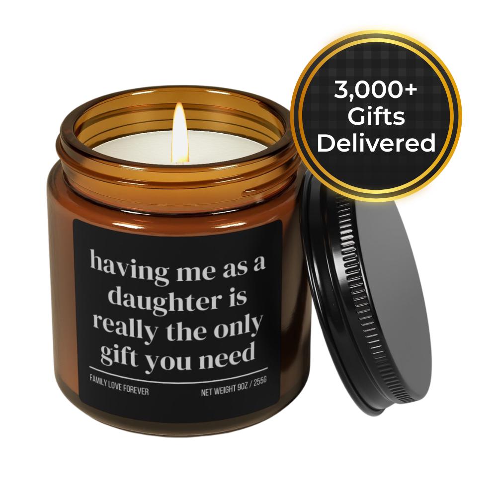 Having Me as a Daughter is Really the Only Gift You Need Candle • Gift-Ready for Mom or Dad • Hand-Poured Soy Wax