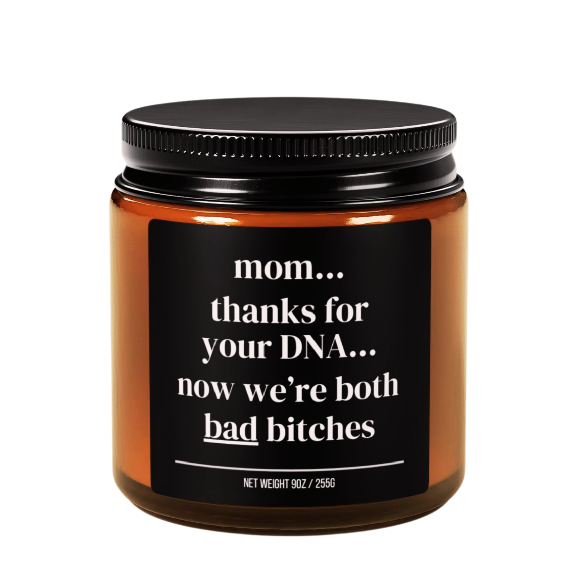 mom...thanks for your dna...now we’re both bad bitches candle