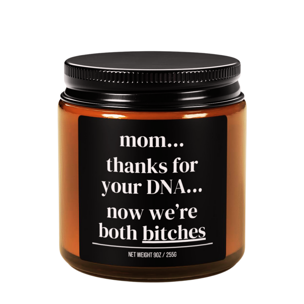 mom...thanks for your dna...now we’re both bitches candle