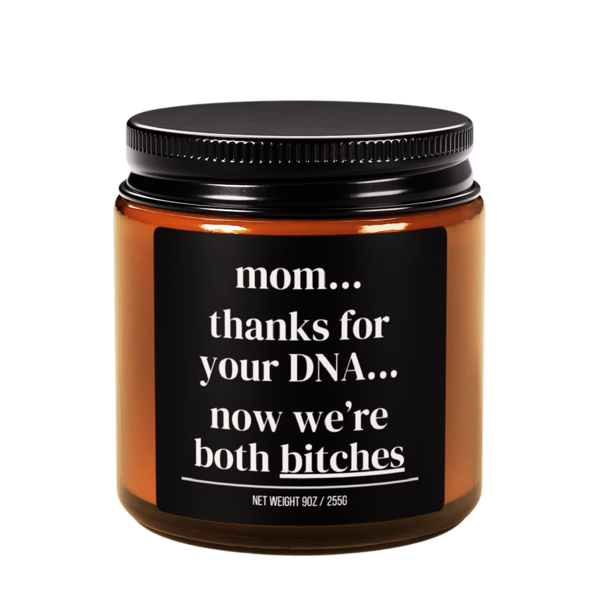 mom...thanks for your dna...now we’re both bitches candle