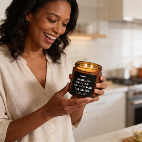 mom...thanks for your dna...now we’re both bad bitches candle